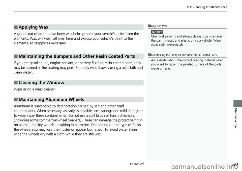 HONDA ACCORD SEDAN 2021  Owners Manual (in English) Continued593
uuCleaning uExterior Care
Maintenance
A good coat of automotive body wax helps protect your vehicle’s paint from the 
elements. Wax will wear off over time  and expose your vehicle’s 