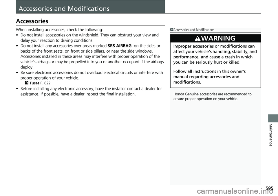 HONDA ACCORD SEDAN 2021 Owners Manual (in English) 595
Maintenance
Accessories and Modifications
Accessories
When installing accessories, check the following:
• Do not install accessories on the windsh ield. They can obstruct your view and
delay yo HONDA ACCORD SEDAN 2021 Owners Manual (in English) 595
Maintenance
Accessories and Modifications
Accessories
When installing accessories, check the following:
• Do not install accessories on the windsh ield. They can obstruct your view and
delay yo