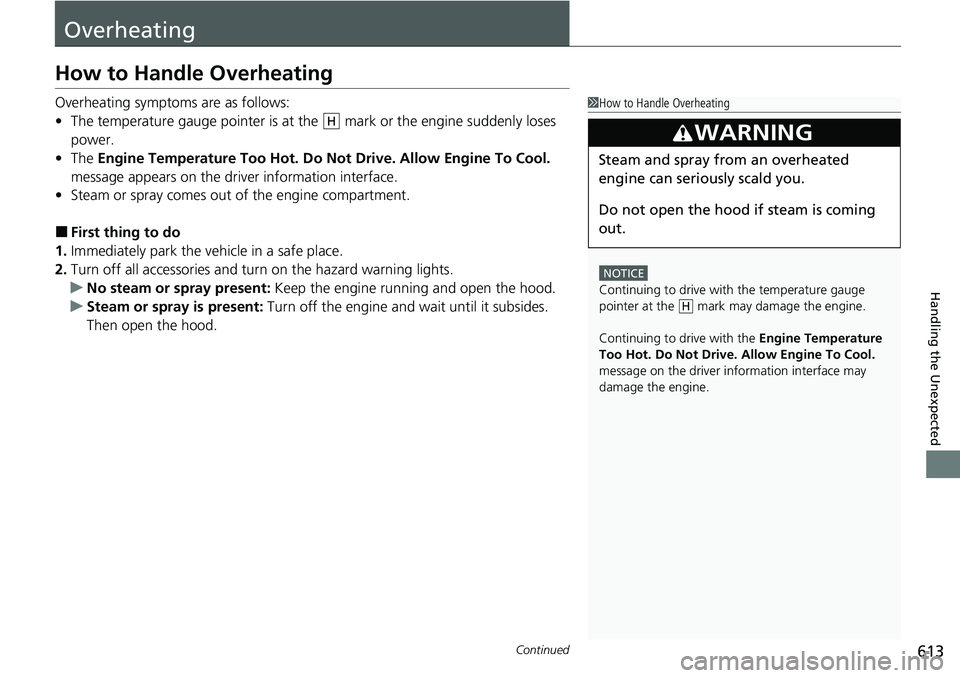 HONDA ACCORD SEDAN 2021  Owners Manual (in English) 613Continued
Handling the Unexpected
Overheating
How to Handle Overheating
Overheating symptoms are as follows:
•The temperature gauge pointer is at th e   mark or the engine suddenly loses 
power.
