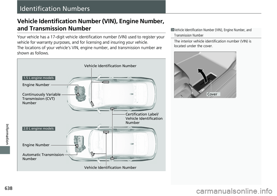 HONDA ACCORD SEDAN 2021  Owners Manual (in English) 638
Information
Identification Numbers
Vehicle Identification Number (VIN), Engine Number, 
and Transmission Number
Your vehicle has a 17-digit vehicle identifi cation number (VIN) used to register yo