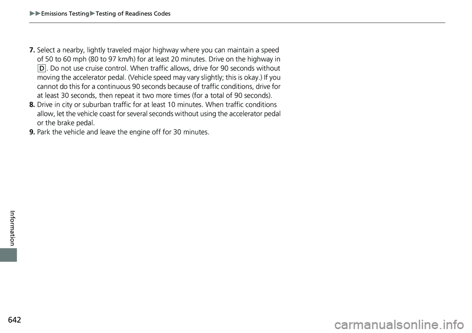 HONDA ACCORD SEDAN 2021  Owners Manual (in English) 642
uuEmissions Testing uTesting of Readiness Codes
Information
7. Select a nearby, lightly traveled major hi ghway where you can maintain a speed 
of 50 to 60 mph (80 to 97 km/h) for at least 20 minu