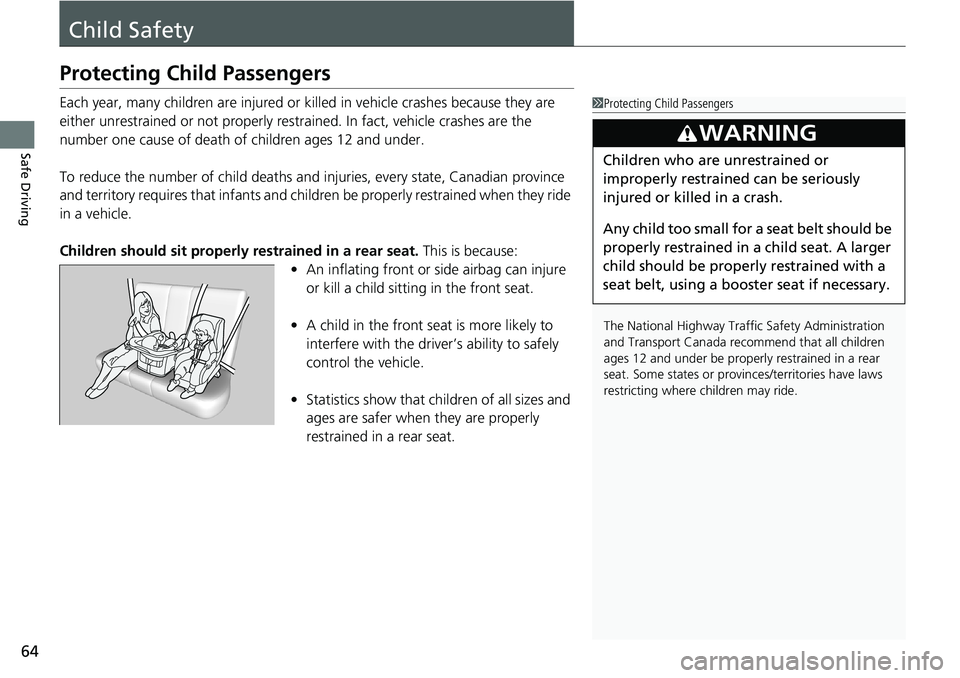HONDA ACCORD SEDAN 2021  Owners Manual (in English) 64
Safe Driving
Child Safety
Protecting Child Passengers
Each year, many children are injured or killed in vehicle crashes because they are 
either unrestrained or not properly res trained. In fact, v