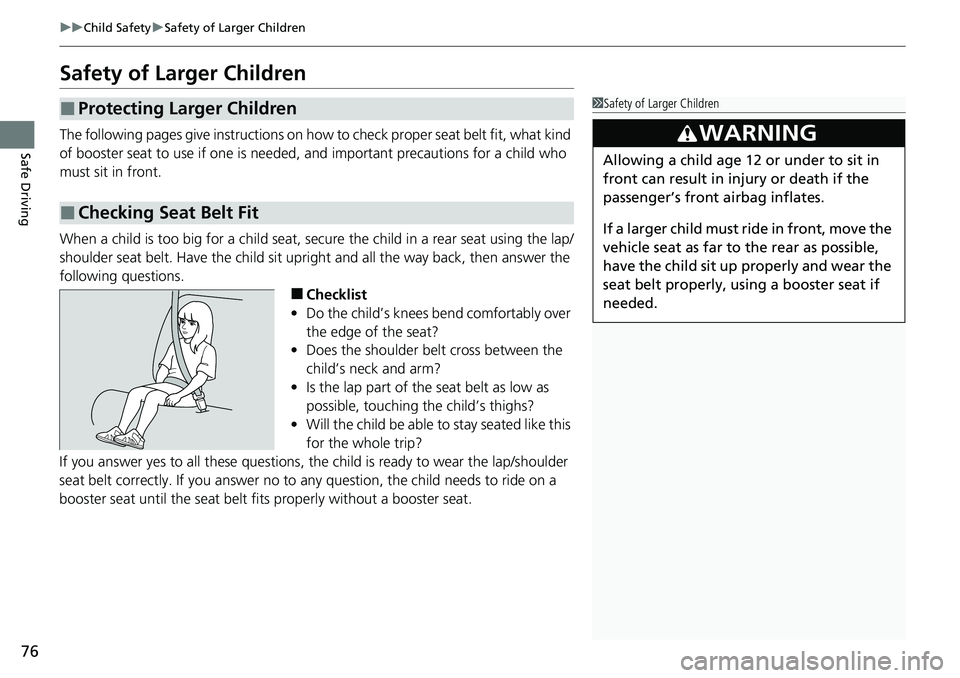 HONDA ACCORD SEDAN 2021  Owners Manual (in English) 76
uuChild Safety uSafety of Larger Children
Safe Driving
Safety of Larger Children
The following pages give instructions on how  to check proper seat belt fit, what kind 
of booster seat to use if on