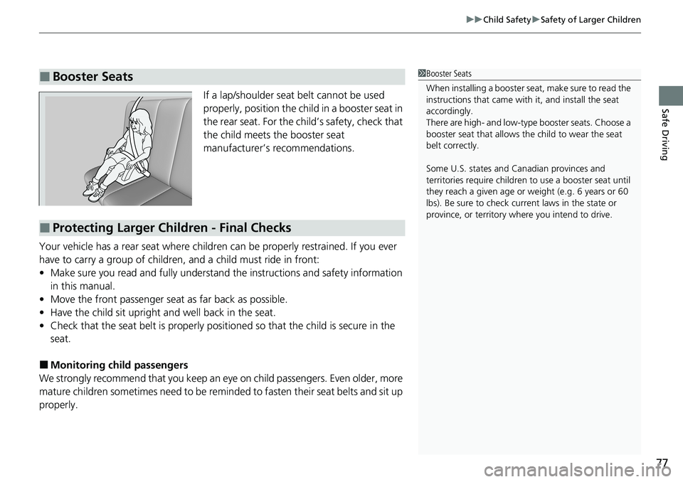HONDA ACCORD SEDAN 2021  Owners Manual (in English) 77
uuChild Safety uSafety of Larger Children
Safe DrivingIf a lap/shoulder seat belt cannot be used 
properly, position the child in a booster seat in 
the rear seat. For the child’s safety, check t