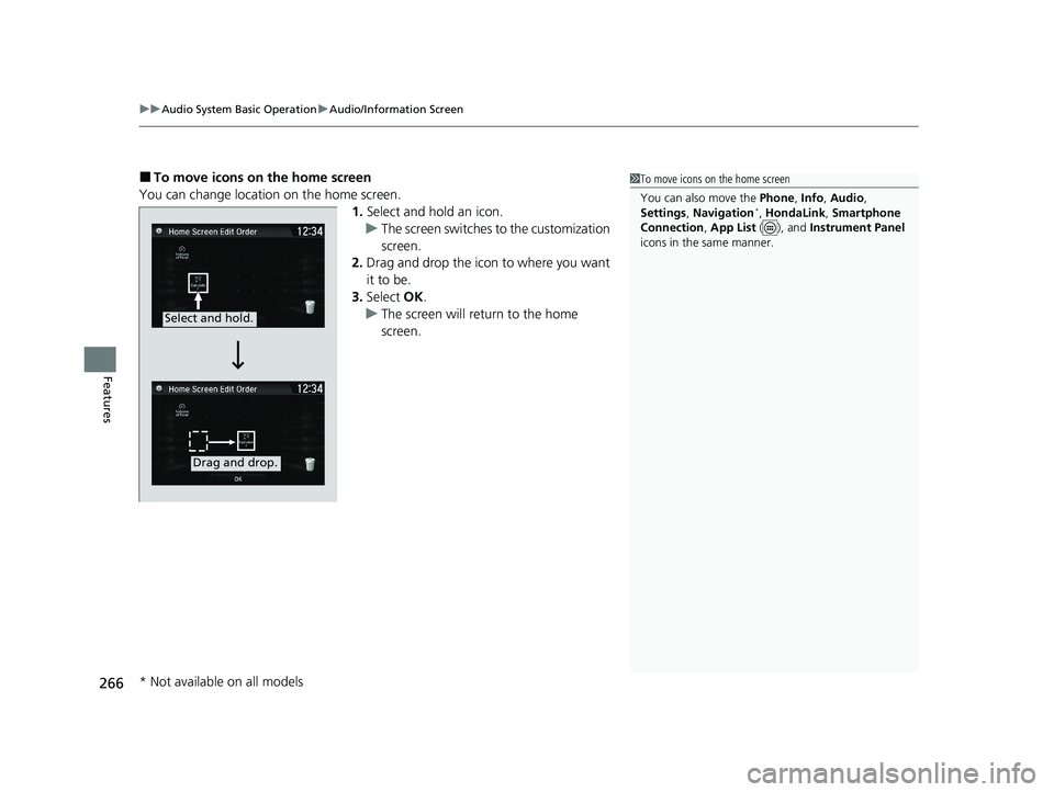 HONDA CIVIC HATCHBACK 2021  Owners Manual (in English) uuAudio System Basic Operation uAudio/Information Screen
266
Features
■To move icons on the home screen
You can change location on the home screen. 1.Select and hold an icon.
u The screen switches t