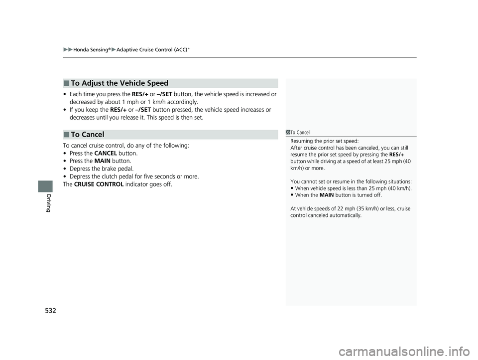 HONDA CIVIC HATCHBACK 2021  Owners Manual (in English) uuHonda Sensing ®u Adaptive Cruise Control (ACC)*
532
Driving
• Each time you press the  RES/+ or –/SET  button, the vehicle speed is increased or 
decreased by about 1 mph or 1 km/h accordingly.