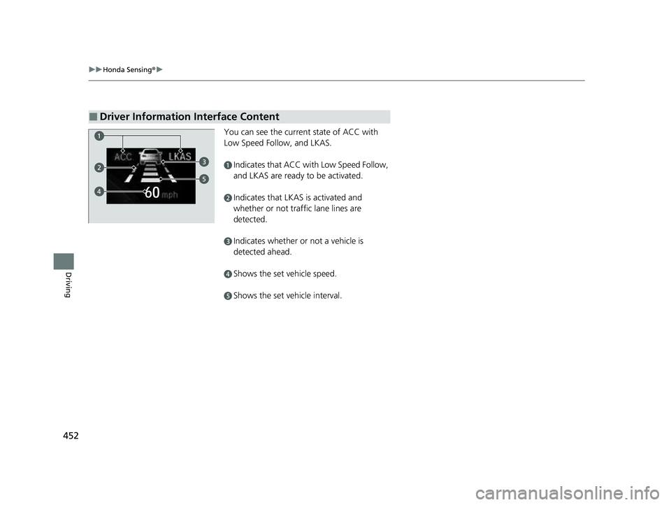 HONDA CIVIC SEDAN 2021  Owners Manual (in English) 452
uuHonda Sensing ®u
Driving
You can see the current state of ACC with 
Low Speed Follow, and LKAS.
aIndicates that ACC with Low Speed Follow, 
and LKAS are ready to be activated.
bIndicates that L