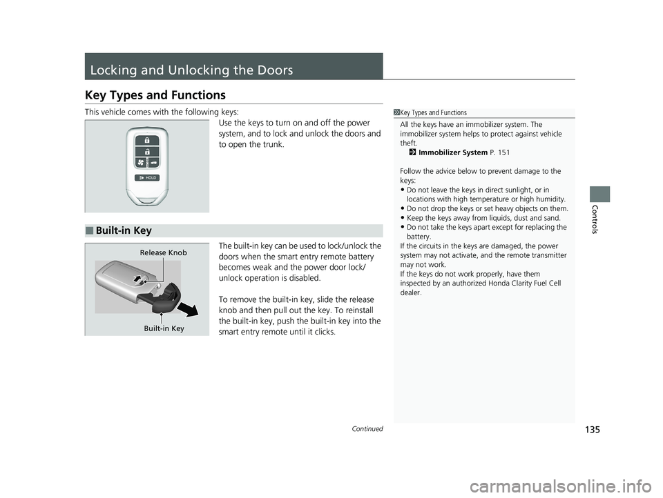 HONDA CLARITY FUEL CELL 2021  Owners Manual (in English) 135Continued
Controls
Locking and Unlocking the Doors
Key Types and Functions
This vehicle comes with the following keys:
Use the keys to turn  on and off the power 
system, and to lock and unlock the