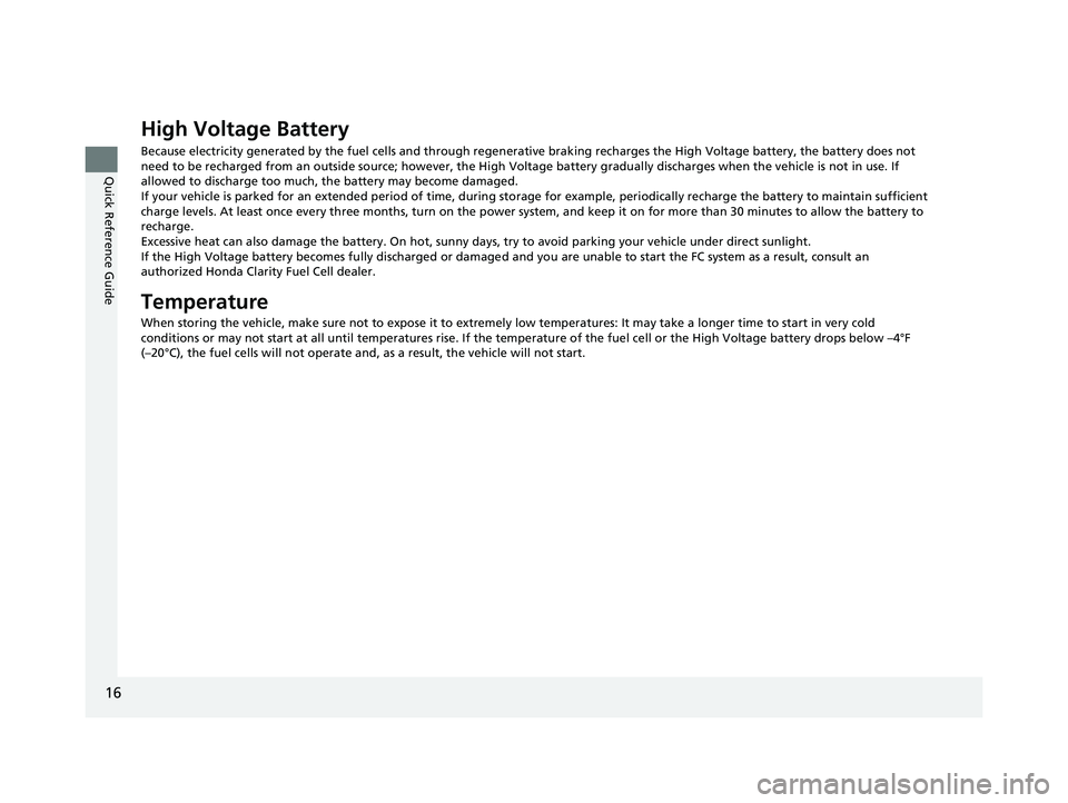 HONDA CLARITY FUEL CELL 2021  Owners Manual (in English) 16
Quick Reference Guide
High Voltage Battery
Because electricity generated by the fuel cells and through regenerative braking recharges the High Voltage battery, the batter y does not 
need to be rec
