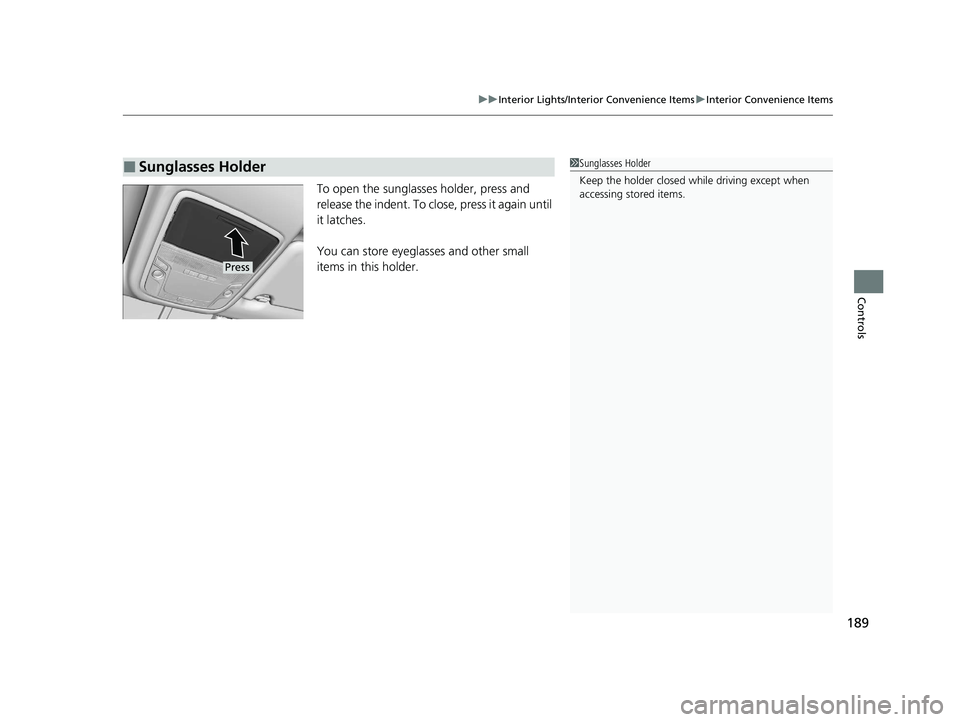 HONDA CLARITY FUEL CELL 2021  Owners Manual (in English) 189
uuInterior Lights/Interior Convenience Items uInterior Convenience Items
Controls
To open the sunglasses holder, press and 
release the indent. To close, press it again until 
it latches.
You can 