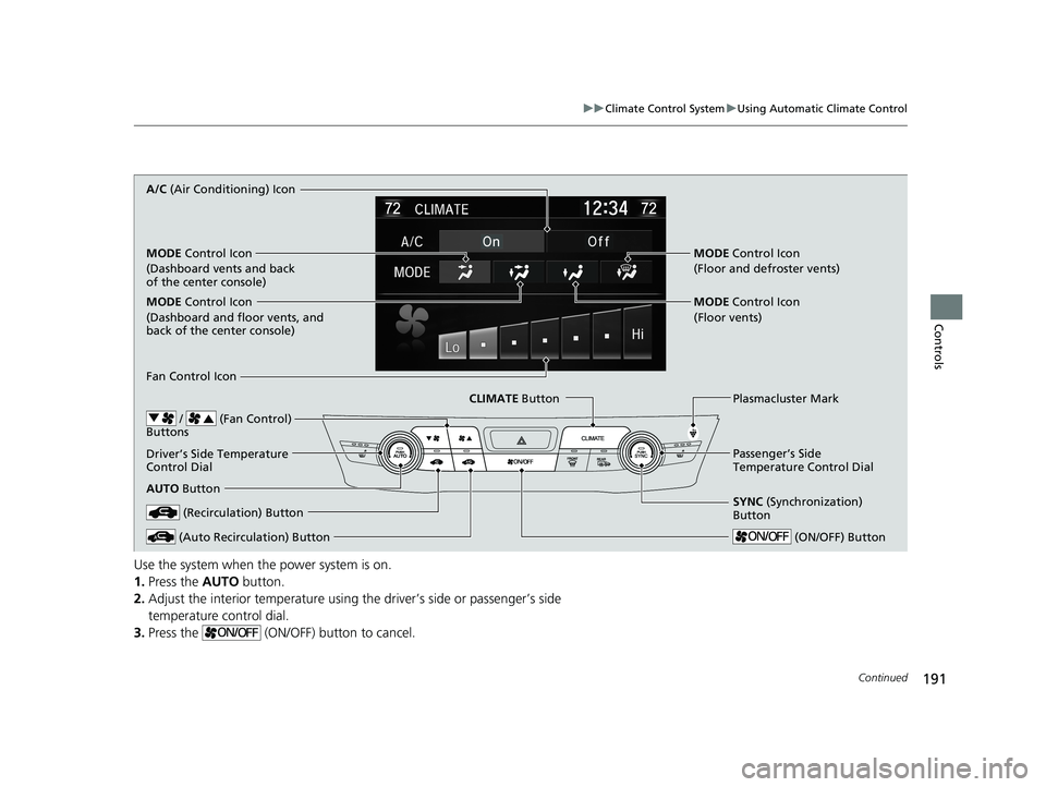 HONDA CLARITY FUEL CELL 2021  Owners Manual (in English) 191
uuClimate Control System uUsing Automatic Climate Control
Continued
Controls
Use the system when the power system is on.
1. Press the  AUTO button.
2. Adjust the interior temperature using the dri