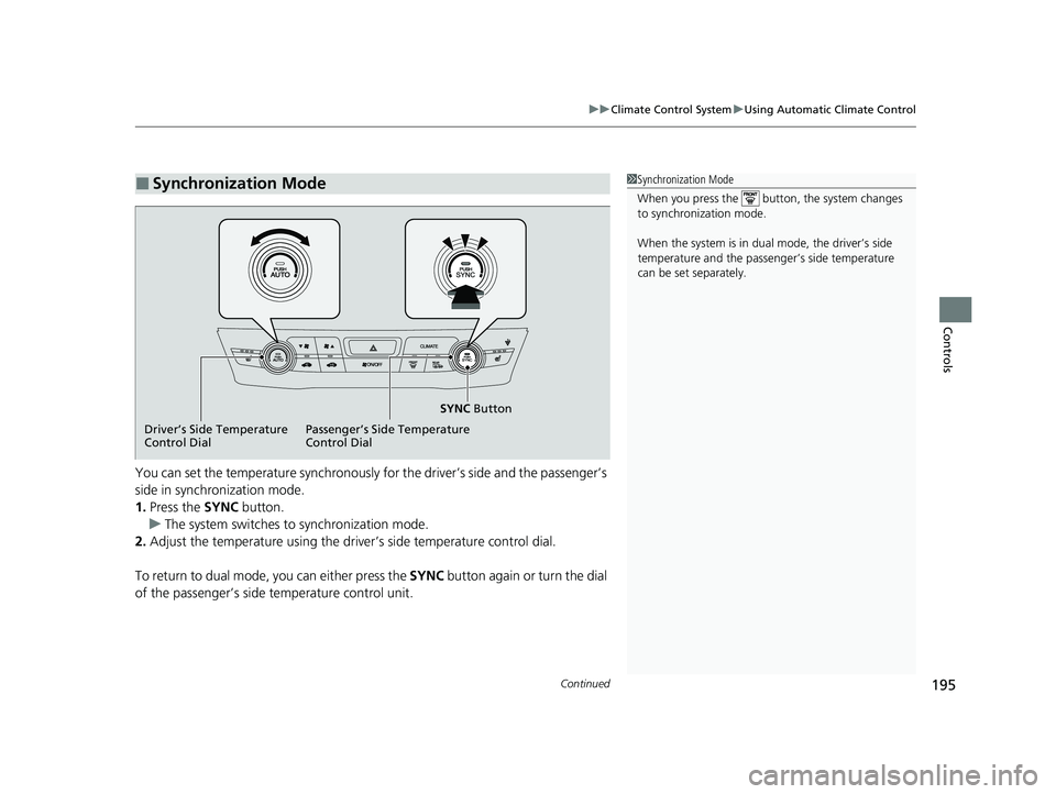 HONDA CLARITY FUEL CELL 2021  Owners Manual (in English) Continued195
uuClimate Control System uUsing Automatic Climate Control
Controls
You can set the temperature synchronously for the driver’s side and the passenger’s 
side in synchronization mode.
1