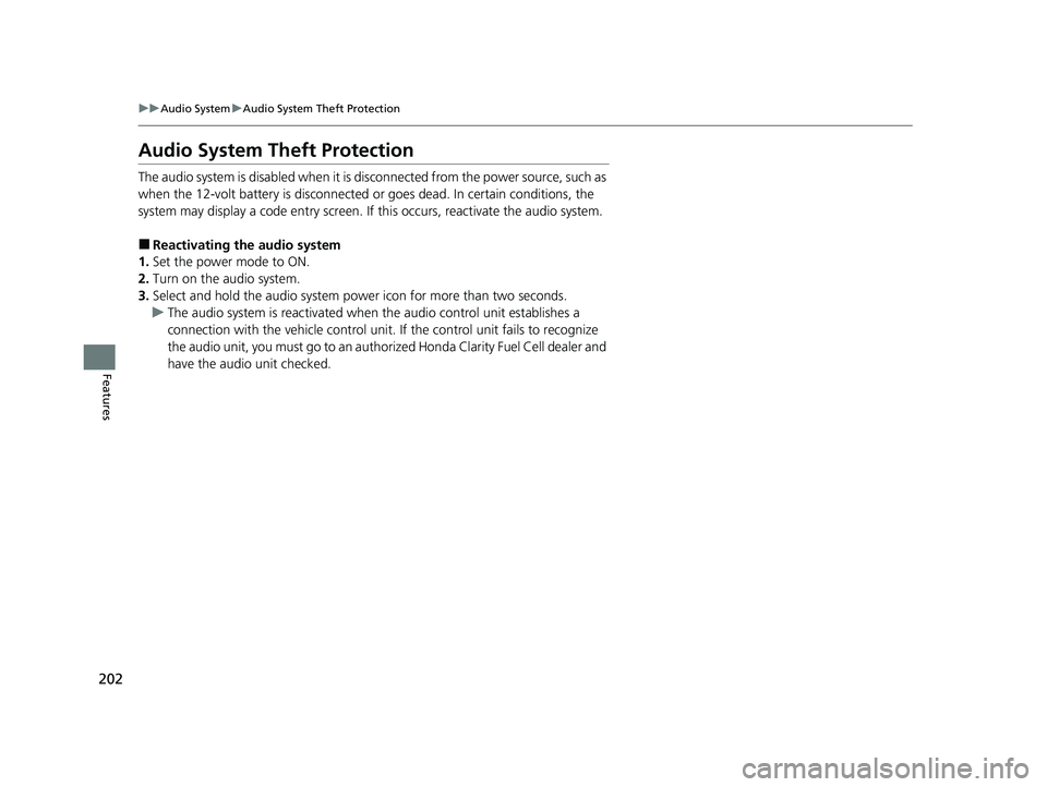 HONDA CLARITY FUEL CELL 2021  Owners Manual (in English) 202
uuAudio System uAudio System Theft Protection
Features
Audio System Theft Protection
The audio system is disabled when it is  disconnected from the power source, such as 
when the 12-volt battery 