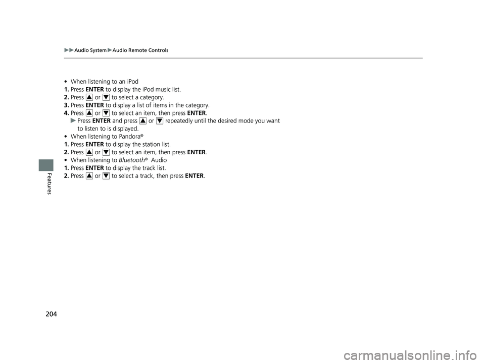 HONDA CLARITY FUEL CELL 2021  Owners Manual (in English) 204
uuAudio System uAudio Remote Controls
Features
• When listening to an iPod
1. Press  ENTER  to display the iPod music list.
2. Press   or   to select a category.
3. Press  ENTER  to display a li