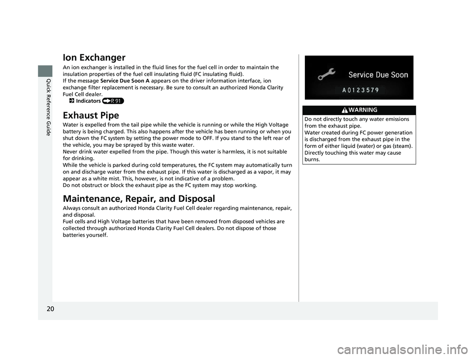 HONDA CLARITY FUEL CELL 2021  Owners Manual (in English) 20
Quick Reference Guide
Ion Exchanger
An ion exchanger is installed in the fluid lines for the fuel cell in order to maintain the 
insulation properties of the fuel cell insulating fluid (FC insulati