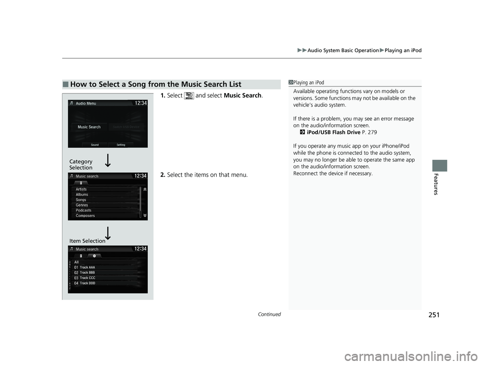 HONDA CLARITY FUEL CELL 2021  Owners Manual (in English) Continued251
uuAudio System Basic Operation uPlaying an iPod
Features
1. Select   and select  Music Search.
2. Select the items on that menu.
■How to Select a Song from the Music Search List1Playing