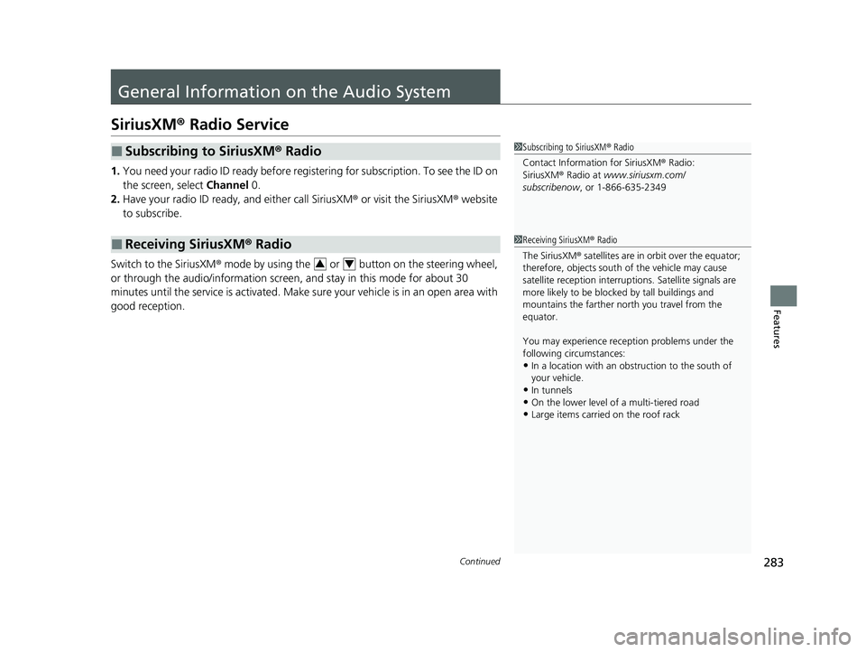 HONDA CLARITY FUEL CELL 2021  Owners Manual (in English) 283Continued
Features
General Information on the Audio System
SiriusXM® Radio Service
1.You need your radio ID ready before registering for subscription. To see the ID on 
the screen, select  Channel