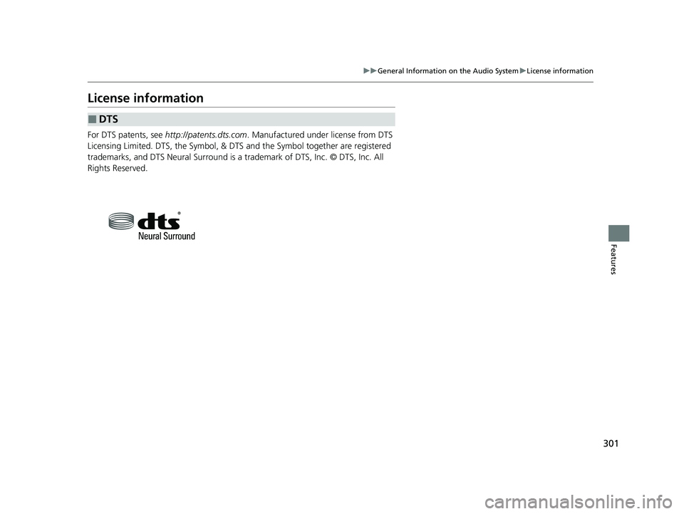 HONDA CLARITY FUEL CELL 2021  Owners Manual (in English) 301
uuGeneral Information on the Audio System uLicense information
Features
License information
For DTS patents, see  http://patents.dts.com . Manufactured under license from DTS 
Licensing Limited. D