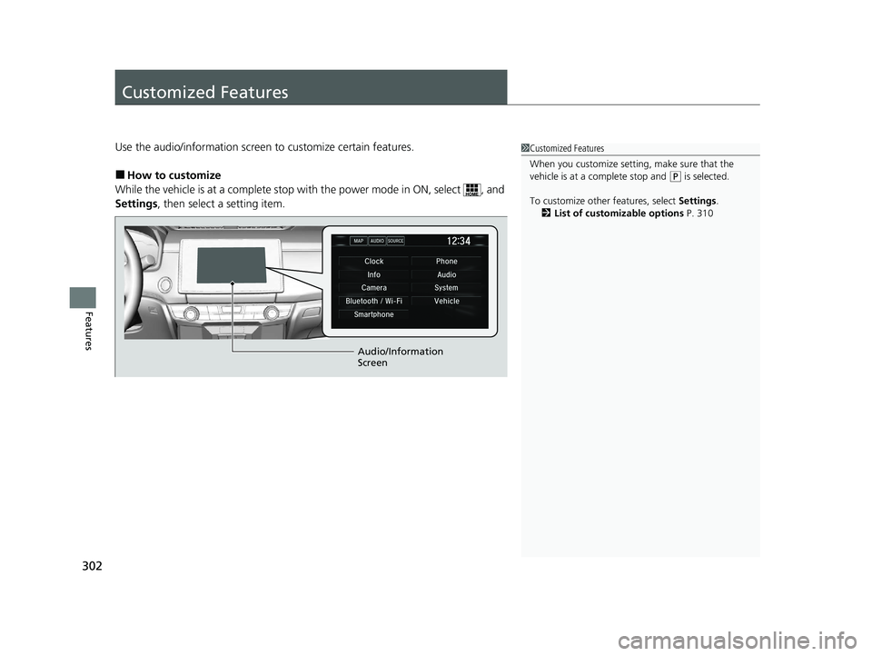 HONDA CLARITY FUEL CELL 2021  Owners Manual (in English) 302
Features
Customized Features
Use the audio/information screen to customize certain features.
■How to customize
While the vehicle is at a complete stop wi th the power mode in ON, select  , and 
