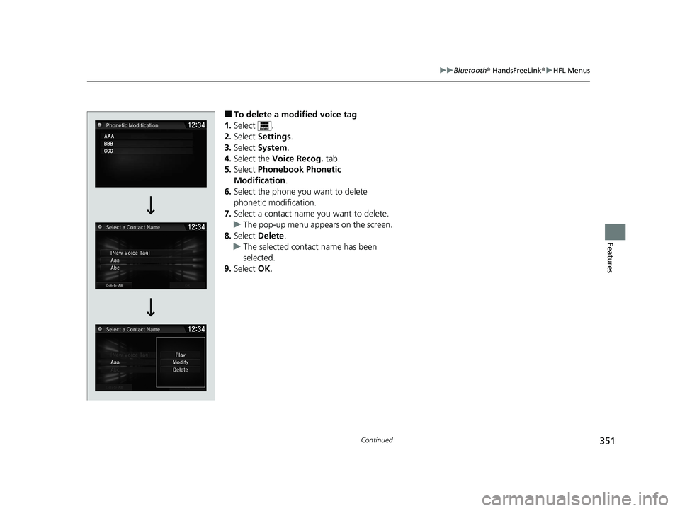 HONDA CLARITY FUEL CELL 2021  Owners Manual (in English) 351
uuBluetooth ® HandsFreeLink ®u HFL Menus
Continued
Features
■To delete a modified voice tag
1. Select .
2. Select  Settings .
3. Select  System.
4. Select the  Voice Recog.  tab.
5. Select  Ph