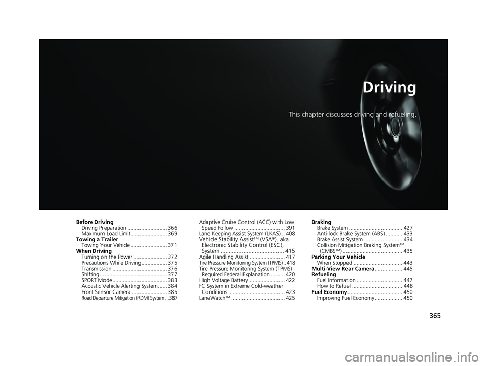 HONDA CLARITY FUEL CELL 2021  Owners Manual (in English) 365
Driving
This chapter discusses driving and refueling.
Before DrivingDriving Preparation .......................... 366
Maximum Load Limit........................ 369
Towing a Trailer Towing Your V