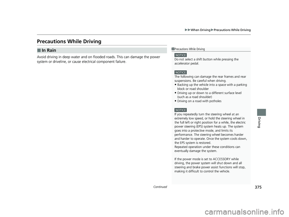 HONDA CLARITY FUEL CELL 2021  Owners Manual (in English) 375
uuWhen Driving uPrecautions While Driving
Continued
Driving
Precautions While Driving
Avoid driving in deep water and on flooded roads. This can damage the power 
system or driveline, or caus e el