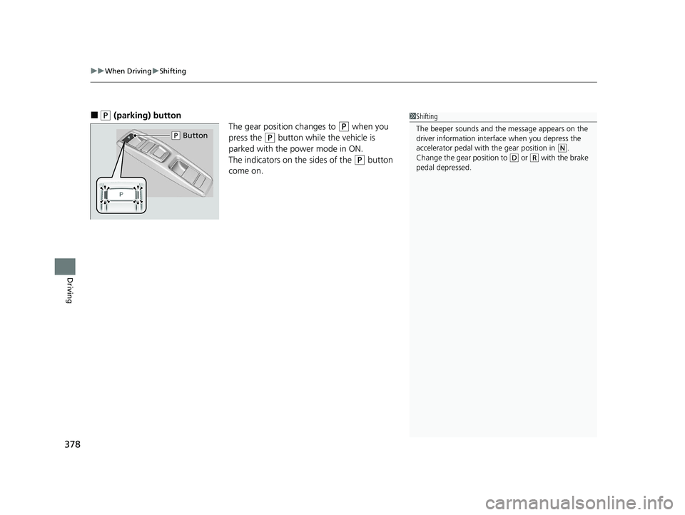 HONDA CLARITY FUEL CELL 2021  Owners Manual (in English) uuWhen Driving uShifting
378
Driving
■(P (parking) button
The gear position changes to 
(P when you 
press the 
(P button while the vehicle is 
parked with the power mode in ON.
The indicators on  t