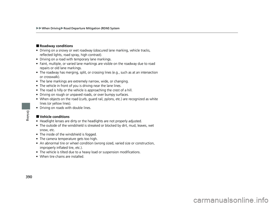 HONDA CLARITY FUEL CELL 2021  Owners Manual (in English) 390
uuWhen Driving uRoad Departure Mitigation (RDM) System
Driving
■Roadway conditions
• Driving on a snowy or wet roadway (obscured lane marking, vehicle tracks, 
reflected lights, road  spray, h