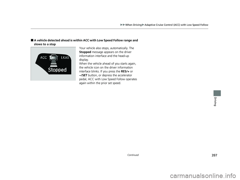 HONDA CLARITY FUEL CELL 2021  Owners Manual (in English) 397
uuWhen Driving uAdaptive Cruise Control (ACC) with Low Speed Follow
Continued
Driving
■A vehicle detected ahead  is within ACC with Low Speed Follow range and 
slows to a stop Your vehicle also 