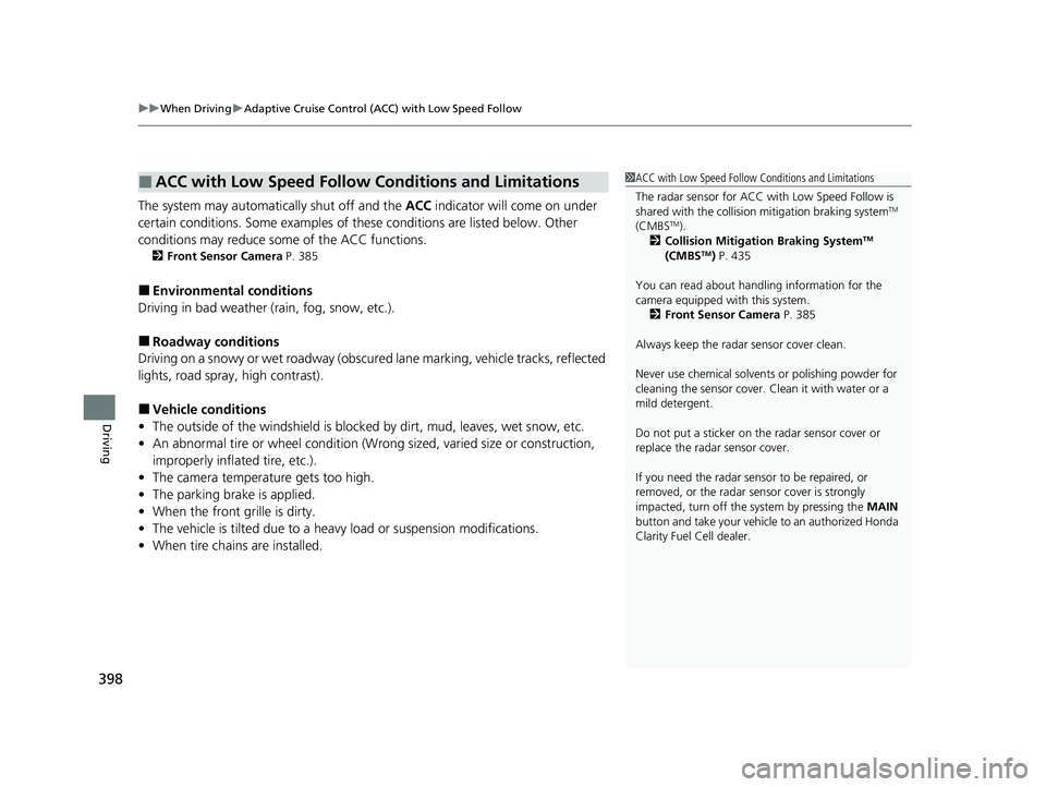 HONDA CLARITY FUEL CELL 2021  Owners Manual (in English) uuWhen Driving uAdaptive Cruise Control (ACC) with Low Speed Follow
398
Driving
The system may automatically shut off and the  ACC indicator will come on under 
certain conditions. Some examples of th