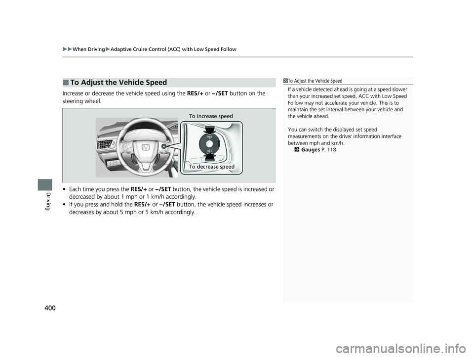 HONDA CLARITY FUEL CELL 2021  Owners Manual (in English) uuWhen Driving uAdaptive Cruise Control (ACC) with Low Speed Follow
400
Driving
Increase or decrease the  vehicle speed using the RES/+ or −/SET  button on the 
steering wheel.
• Each time you pre