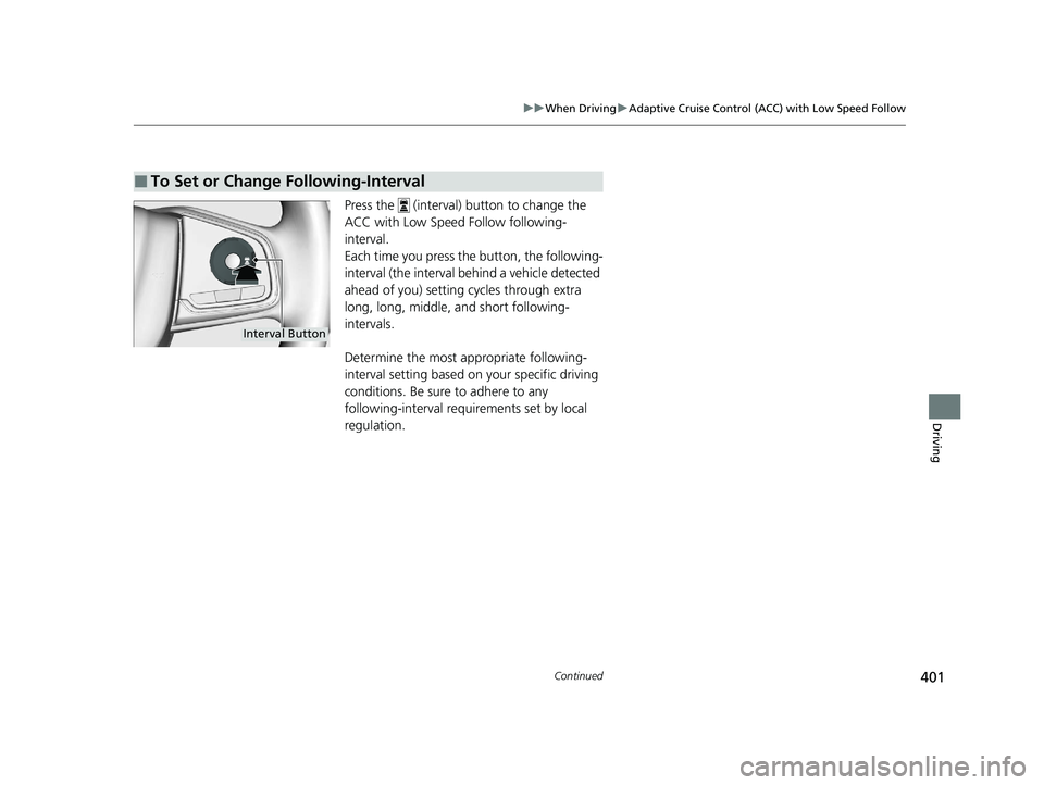 HONDA CLARITY FUEL CELL 2021  Owners Manual (in English) 401
uuWhen Driving uAdaptive Cruise Control (ACC) with Low Speed Follow
Continued
Driving
Press the   (interval) button to change the 
ACC with Low Speed Follow following-
interval.
Each time you pres