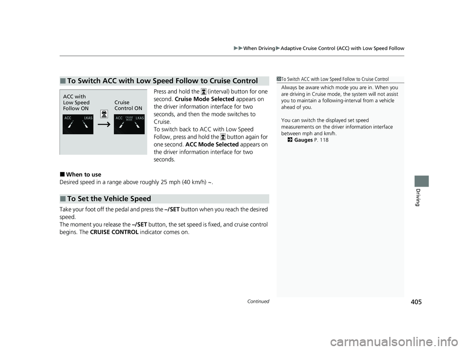 HONDA CLARITY FUEL CELL 2021  Owners Manual (in English) Continued405
uuWhen Driving uAdaptive Cruise Control (ACC) with Low Speed Follow
Driving
Press and hold the   (interval) button for one 
second.  Cruise Mode Selected  appears on 
the driver informati