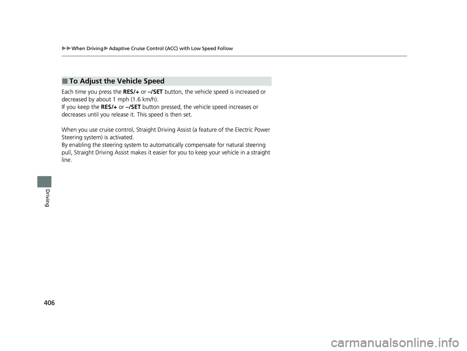 HONDA CLARITY FUEL CELL 2021  Owners Manual (in English) 406
uuWhen Driving uAdaptive Cruise Control (ACC) with Low Speed Follow
Driving
Each time you press the RES/+ or  –/SET button, the vehicle sp eed is increased or 
decreased by about 1 mph (1.6 km/h