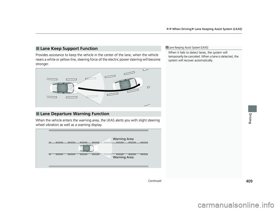 HONDA CLARITY FUEL CELL 2021  Owners Manual (in English) Continued409
uuWhen Driving uLane Keeping Assist System (LKAS)
Driving
Provides assistance to keep the vehicle in  the center of the lane, when the vehicle 
nears a white or yellow line,  steering for