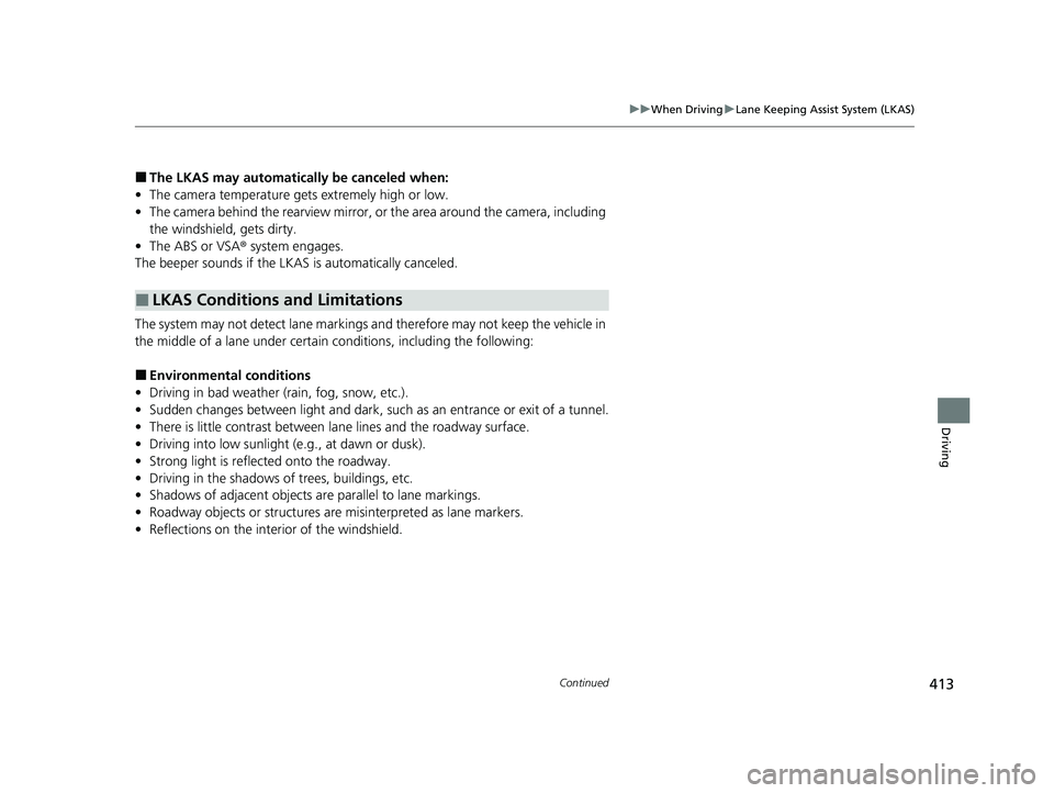 HONDA CLARITY FUEL CELL 2021  Owners Manual (in English) 413
uuWhen Driving uLane Keeping Assist System (LKAS)
Continued
Driving
■The LKAS may automatically be canceled when:
• The camera temperature gets extremely high or low.
• The camera behind the