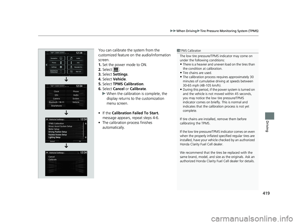 HONDA CLARITY FUEL CELL 2021  Owners Manual (in English) 419
uuWhen Driving uTire Pressure Monitoring System (TPMS)
Driving
You can calibrate the system from the 
customized feature on  the audio/information 
screen.
1. Set the power mode to ON.
2. Select .