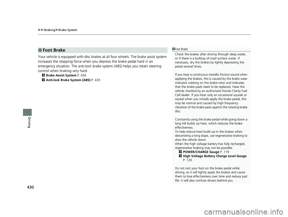 HONDA CLARITY FUEL CELL 2021  Owners Manual (in English) uuBraking uBrake System
430
Driving
Your vehicle is equipped with disc brakes at all four wh eels. The brake assist system 
increases the stopping force when you  depress the brake pedal hard in an 
e