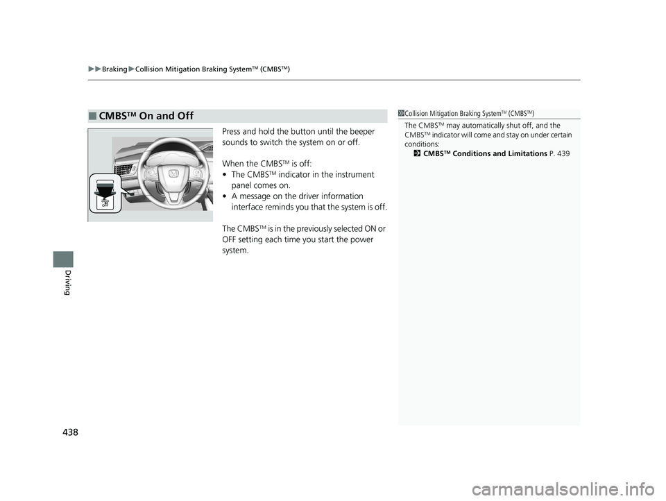 HONDA CLARITY FUEL CELL 2021  Owners Manual (in English) uuBraking uCollision Mitigation Braking SystemTM (CMBSTM)
438
Driving
Press and hold the button until the beeper 
sounds to switch the  system on or off. 
When the CMBS
TM is off:
• The CMBSTM indic
