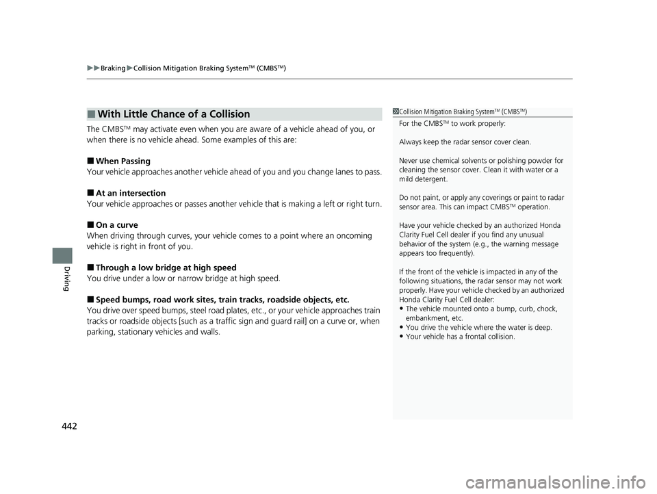 HONDA CLARITY FUEL CELL 2021 Owners Manual (in English) uuBraking uCollision Mitigation Braking SystemTM (CMBSTM)
442
Driving
The CMBSTM may activate even when you are aw are of a vehicle ahead of you, or
when there is no vehicle ahead . Some examples of HONDA CLARITY FUEL CELL 2021 Owners Manual (in English) uuBraking uCollision Mitigation Braking SystemTM (CMBSTM)
442
Driving
The CMBSTM may activate even when you are aw are of a vehicle ahead of you, or
when there is no vehicle ahead . Some examples of