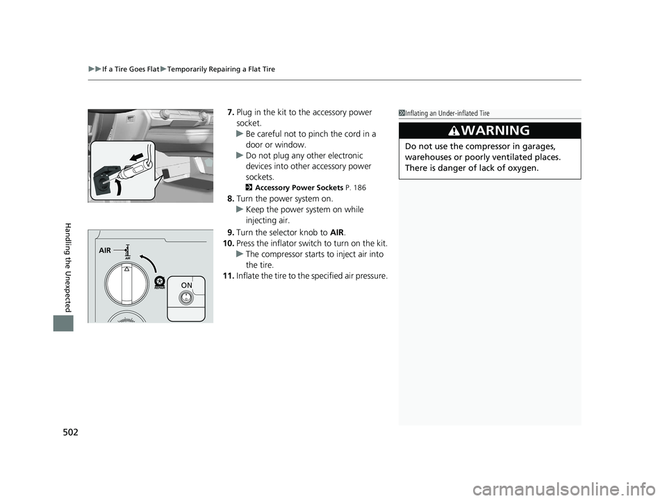 HONDA CLARITY FUEL CELL 2021  Owners Manual (in English) uuIf a Tire Goes Flat uTemporarily Repairing a Flat Tire
502
Handling the Unexpected
7. Plug in the kit to the accessory power 
socket.
u Be careful not to pinch the cord in a 
door or window.
u Do no