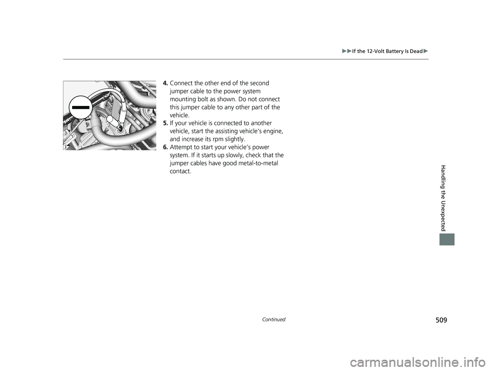 HONDA CLARITY FUEL CELL 2021  Owners Manual (in English) 509
uuIf the 12-Volt Battery Is Dead u
Continued
Handling the Unexpected
4.Connect the other end of the second 
jumper cable to the power system 
mounting bolt as shown. Do not connect 
this jumper ca