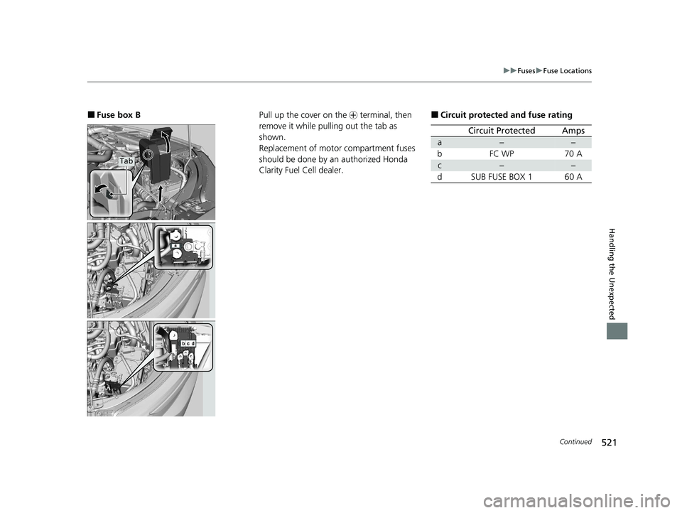 HONDA CLARITY FUEL CELL 2021  Owners Manual (in English) 521
uuFuses uFuse Locations
Continued
Handling the Unexpected
■Fuse box B
Tab
Pull up the cover on the  + terminal, then 
remove it while pulling out the tab as 
shown.
Replacement of motor compartm