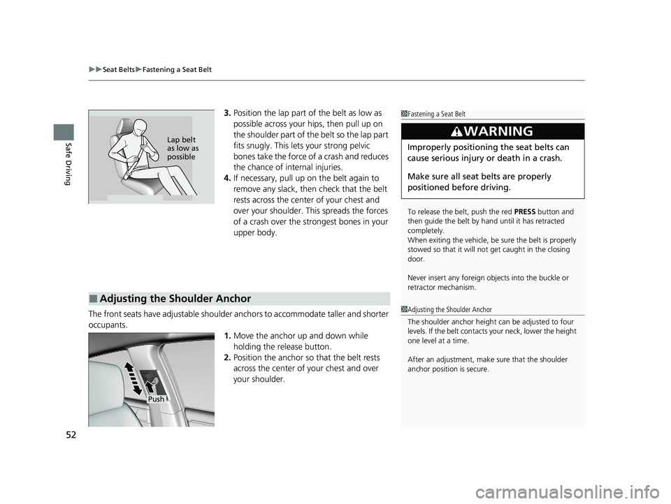 HONDA CLARITY FUEL CELL 2021 Owners Manual (in English) uuSeat Belts uFastening a Seat Belt
52
Safe Driving
3. Position the lap part of the belt as low as
possible across your hips, then pull up on
the shoulder part of the belt so the lap part
fits snug HONDA CLARITY FUEL CELL 2021 Owners Manual (in English) uuSeat Belts uFastening a Seat Belt
52
Safe Driving
3. Position the lap part of the belt as low as
possible across your hips, then pull up on
the shoulder part of the belt so the lap part
fits snug