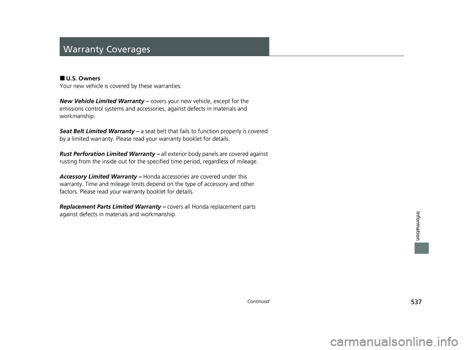 HONDA CLARITY FUEL CELL 2021  Owners Manual (in English) 537Continued
Information
Warranty Coverages
■U.S. Owners
Your new vehicle is cove red by these warranties:
New Vehicle Limited Warranty –  covers your new vehicle, except for the 
emissions contro