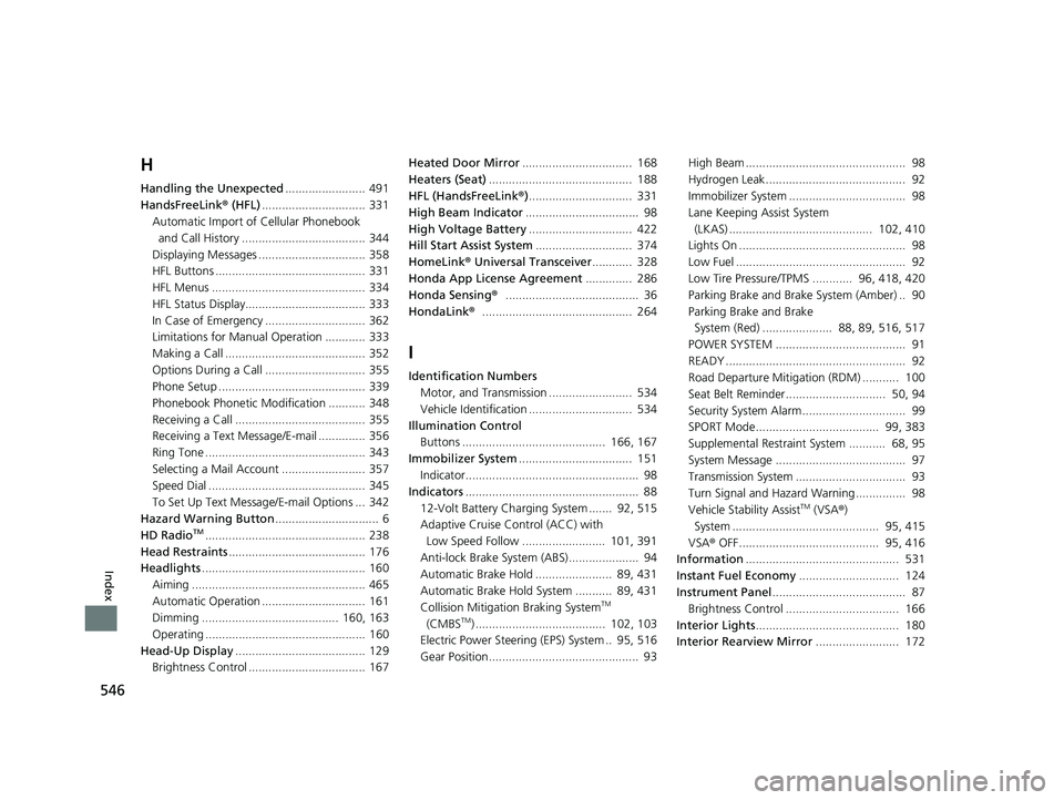 HONDA CLARITY FUEL CELL 2021  Owners Manual (in English) 546
Index
H
Handling the Unexpected........................ 491
HandsFreeLink®  (HFL)............................... 331
Automatic Import of  Cellular Phonebook 
and Call History ....................