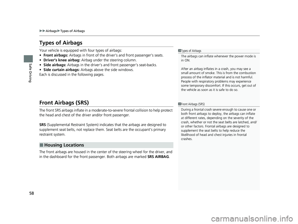 HONDA CLARITY FUEL CELL 2021 Owners Manual (in English) 58
uuAirbags uTypes of Airbags
Safe Driving
Types of Airbags
Your vehicle is equipped with four types of airbags:
• Front airbags: Airbags in front of the driver ’s and front passenger’s seats. HONDA CLARITY FUEL CELL 2021 Owners Manual (in English) 58
uuAirbags uTypes of Airbags
Safe Driving
Types of Airbags
Your vehicle is equipped with four types of airbags:
• Front airbags: Airbags in front of the driver ’s and front passenger’s seats.