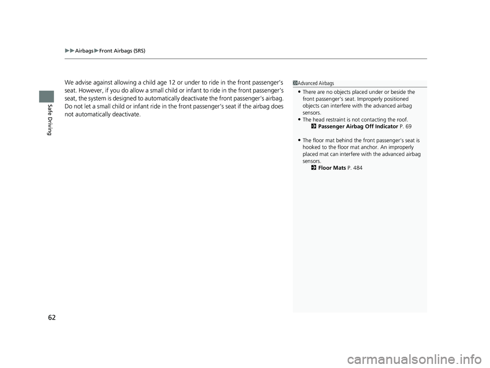 HONDA CLARITY FUEL CELL 2021  Owners Manual (in English) uuAirbags uFront Airbags (SRS)
62
Safe Driving
We advise against allowing a child age 12  or under to ride in the front passenger’s 
seat. However, if you do allow a small child  or infant to ride i