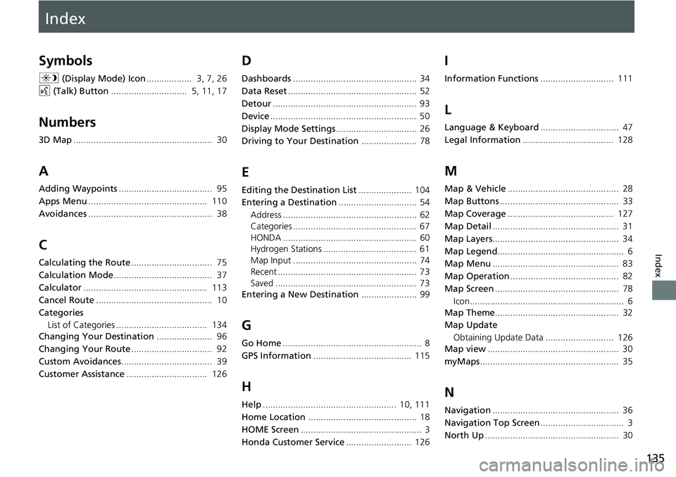 HONDA CLARITY FUEL CELL 2021  Navigation Manual (in English) Index
135
Index
Index
Symbols
a (Display Mode) Icon ..................  3, 7, 26
d  (Talk) Button ..............................  5, 11, 17
Numbers
3D Map..............................................