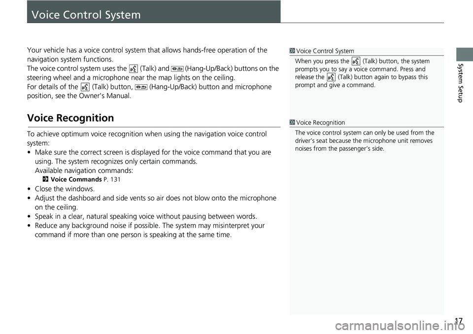 HONDA CLARITY FUEL CELL 2021  Navigation Manual (in English) 17
System Setup
Voice Control System
Your vehicle has a voice control system that allows hands-free operation of the 
navigation system functions.
The voice control system uses the   (Tal k) and   (Ha